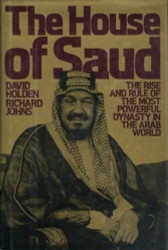 The House of Saud: The Rise and Rule of the Most Powerful Dynasty in