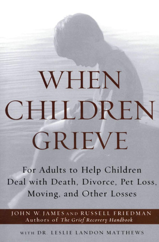 When Children Grieve: For Adults to Help Children Deal with Death