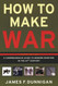 How to Make War: A Comprehensive Guide to Modern Warfare in the