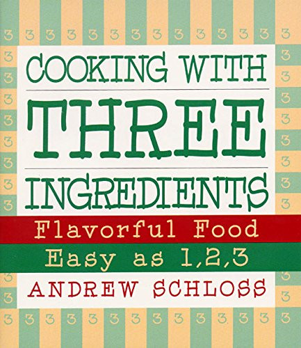 Cooking with Three Ingredients: Flavorful Food Easy as 1 2 3