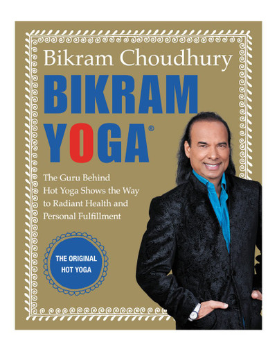 Bikram Yoga: The Guru Behind Hot Yoga Shows the Way to Radiant Health