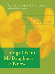 Things I Want My Daughters to Know: A Small Book About the Big Issues