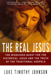 The Real Jesus: The Misguided Quest for the Historical Jesus and the