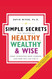 Simple Secrets for Becoming Healthy Wealthy and Wise The
