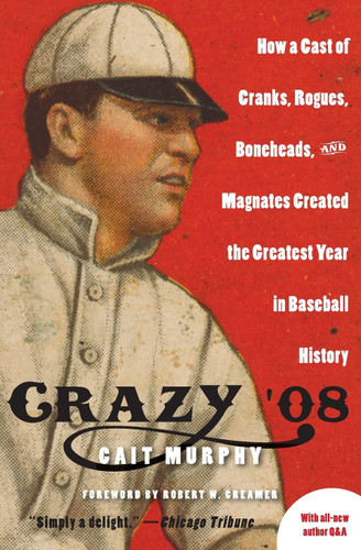 Crazy '08: How a Cast of Cranks Rogues Boneheads and Magnates Created