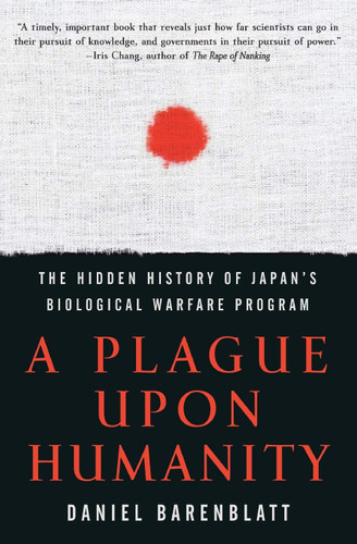 A Plague upon Humanity: The Hidden History of Japan's Biological