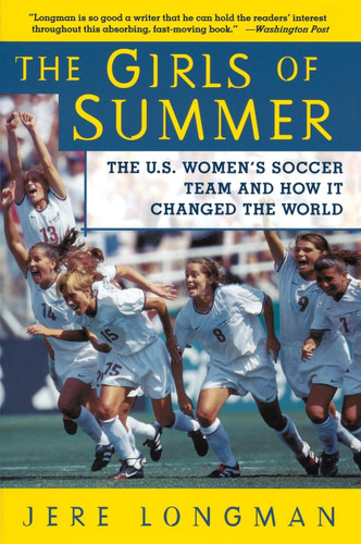 The Girls of Summer: The U.S. Women's Soccer Team and How It Changed