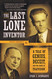 The Last Lone Inventor: A Tale of Genius Deceit and the Birth of