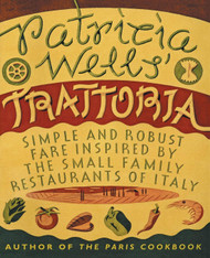 Patricia Wells' Trattoria: Simple and Robust Fare Inspired by the