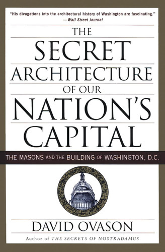 The Secret Architecture of Our Nation's Capital: The Masons and the