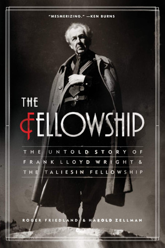 The Fellowship: The Untold Story of Frank Lloyd Wright and the