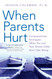 When Parents Hurt: Compassionate Strategies When You and Your Grown