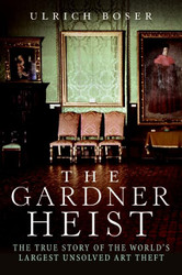 The Gardner Heist: The True Story of the World's Largest Unsolved Art