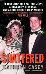 Shattered: The True Story of a Mother's Love a Husband's Betrayal and