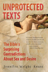 Unprotected Texts: The Bible's Surprising Contradictions About Sex