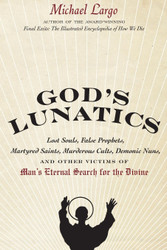 God's Lunatics: Lost Souls False Prophets Martyred Saints Murderous