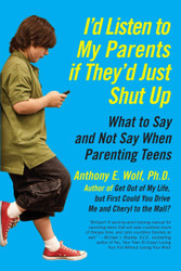 I'd Listen to My Parents If They'd Just Shut Up: What to Say and Not
