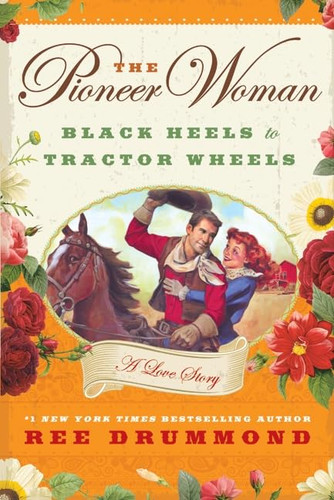 The Pioneer Woman: Black Heels to Tractor Wheels A Love Story