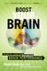 Boost Your Brain: The New Art and Science Behind Enhanced Brain
