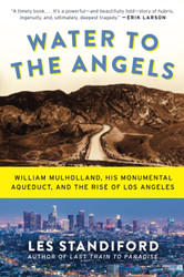 Water to the Angels: William Mulholland His Monumental Aqueduct and
