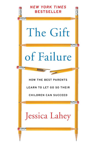 The Gift of Failure: How the Best Parents Learn to Let Go So Their