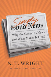 Simply Good News: Why the Gospel Is News and What Makes It Good