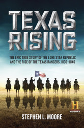 Texas Rising: The Epic True Story of the Lone Star Republic and the