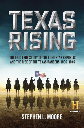 Texas Rising: The Epic True Story of the Lone Star Republic and the