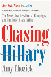 Chasing Hillary: Ten Years Two Presidential Campaigns and One Intact