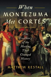 When Montezuma Met Cortes: The True Story of the Meeting that Changed