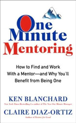 One Minute Mentoring: How to Find and Work With a Mentor And Why