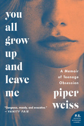 You All Grow Up and Leave Me: A Memoir of Teenage Obsession