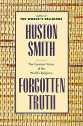 Forgotten Truth: The Common Vision of the World's Religions