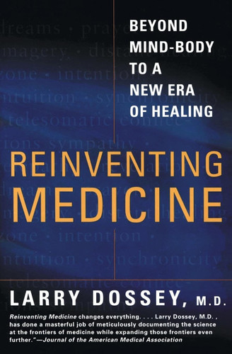 Reinventing Medicine: Beyond Mind-Body to a New Era of Healing