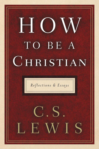 How to Be a Christian: Reflections and Essays