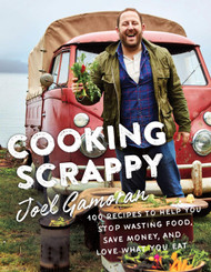Cooking Scrappy: 100 Recipes to Help You Stop Wasting Food Save Money