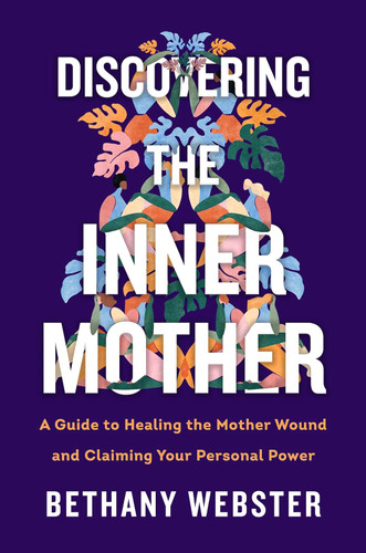 Discovering the Inner Mother: A Guide to Healing the Mother Wound and