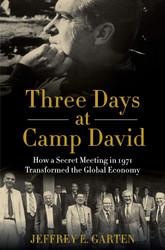 Three Days at Camp David: How a Secret Meeting in 1971 Transformed