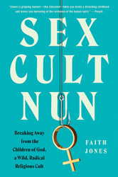 Sex Cult Nun: Breaking Away from the Children of God a Wild Radical