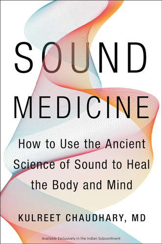 Sound Medicine: How to Use the Ancient Science of Sound to Heal the