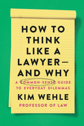 How to Think Like a Lawyer and Why: A Common-Sense Guide to Everyday