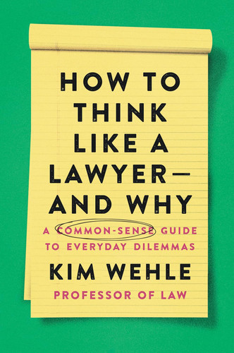 How to Think Like a Lawyer and Why: A Common-Sense Guide to Everyday How to Think Like a Lawyer and Why: A Common-Sense Guide to Everyday