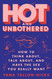 Hot and Unbothered: How to Think About Talk About and Have the Sex