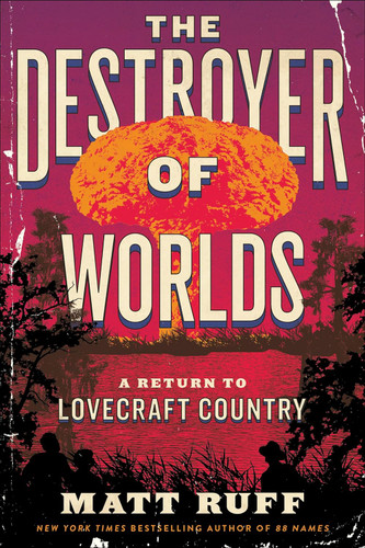 The Destroyer of Worlds: A Return to Lovecraft Country The Destroyer of Worlds: A Return to Lovecraft Country