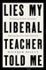 Lies My Liberal Teacher Told Me: Debunking the False Narratives