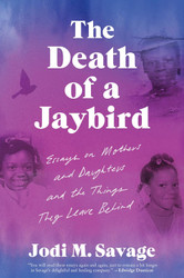 The Death of a Jaybird: Essays on Mothers and Daughters and the