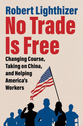 No Trade Is Free: Changing Course Taking on China and Helping