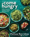 Come Hungry: Salads Meals and Sweets for People Who Live to Eat
