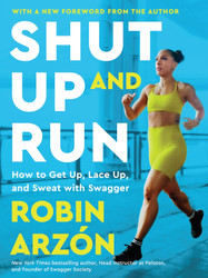 Shut Up and Run: How to Get Up Lace Up and Sweat with Swagger