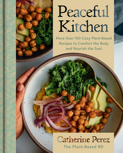Peaceful Kitchen: More than 100 Cozy Plant-Based Recipes to Comfort